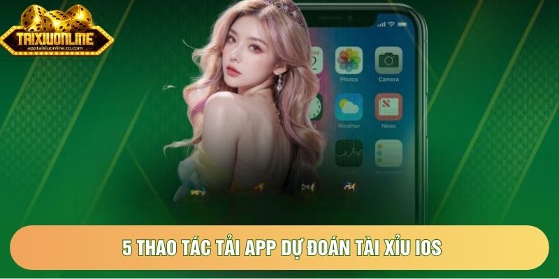 5 thao tác tải app dự đoán tài xỉu iOS 5 thao tác tải app dự đoán tài xỉu iOS