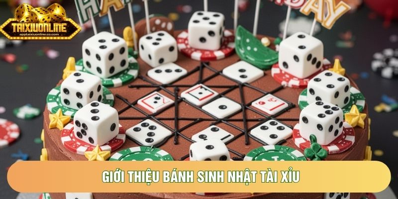 Giới thiệu bánh sinh nhật tài xỉu Giới thiệu bánh sinh nhật tài xỉu