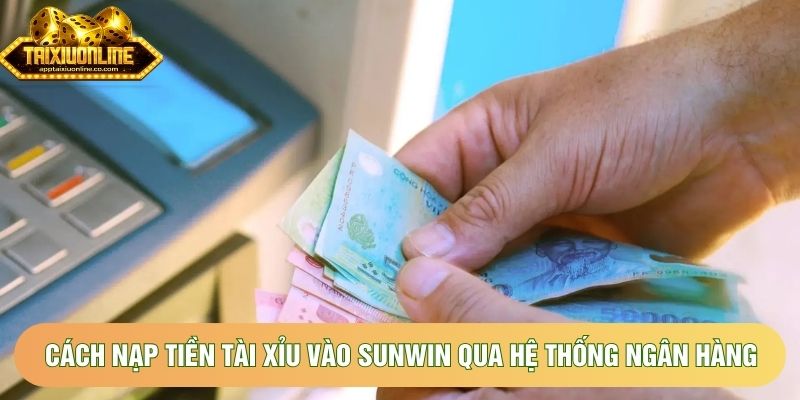 Cách nạp tiền tài xỉu vào sunwin qua hệ thống ngân hàng Cách nạp tiền tài xỉu vào sunwin qua hệ thống ngân hàng