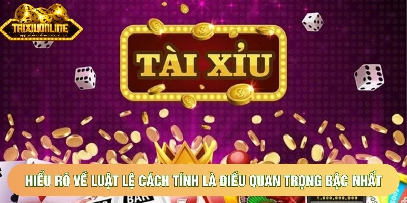 Hiểu rõ về luật lệ cách tính là điều quan trọng bậc nhất Hiểu rõ về luật lệ cách tính là điều quan trọng bậc nhất