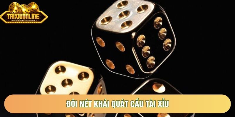 Đôi nét khái quát Cầu tài xỉu Đôi nét khái quát Cầu tài xỉu