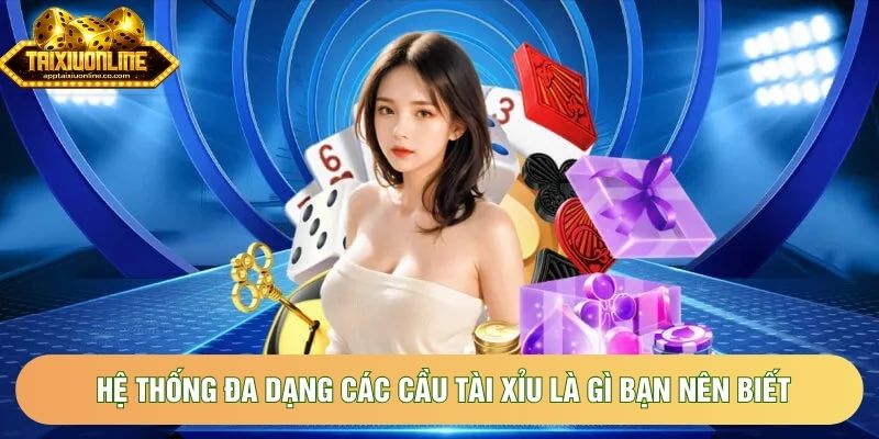 Hệ thống đa dạng các cầu tài xỉu là gì bạn nên biết Hệ thống đa dạng các cầu tài xỉu là gì bạn nên biết