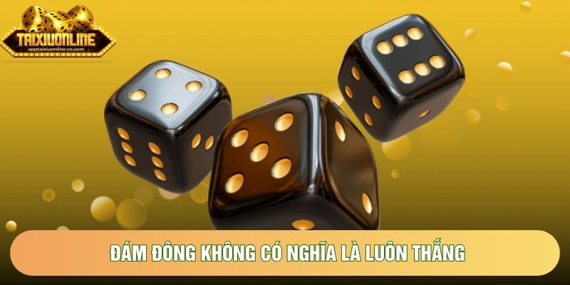 Đám đông không có nghĩa là luôn thắng Đám đông không có nghĩa là luôn thắng