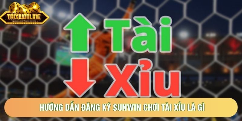 Hướng dẫn đăng ký Sunwin chơi tài xỉu là gì Hướng dẫn đăng ký Sunwin chơi tài xỉu là gì
