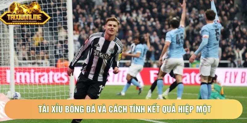 Tài xỉu bóng đá và cách tính kết quả hiệp một Tài xỉu bóng đá và cách tính kết quả hiệp một
