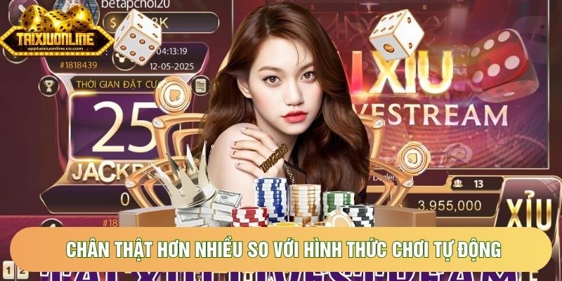 Chân thật hơn nhiều so với hình thức chơi tự động Chân thật hơn nhiều so với hình thức chơi tự động